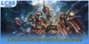 Cá Cược LOL - Thế Giới Kèo Cược Hấp Dẫn Mùa CKTG 2025