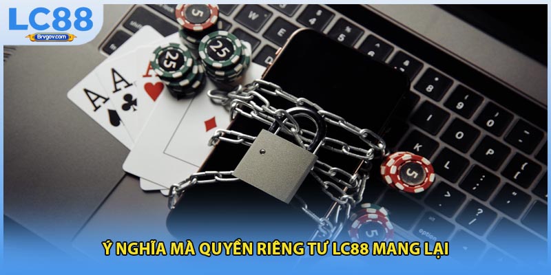 Ý nghĩa mà quyền riêng tư LC88 mang lại